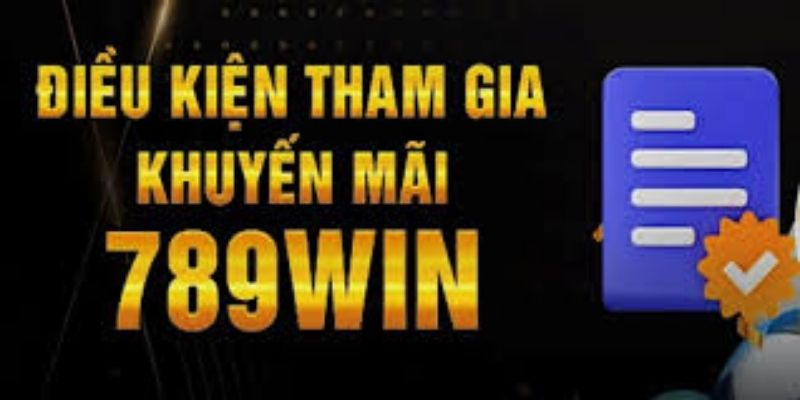 Điều kiện nhận khuyến mãi 789win chuẩn xác